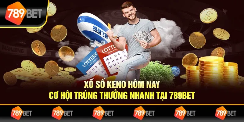Xổ Số Keno Hôm Nay – Cơ Hội Trúng Thưởng Nhanh Tại 789BET