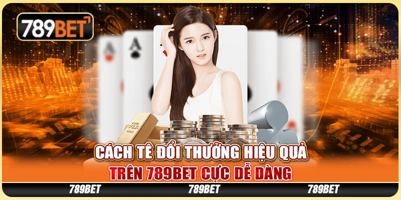 Cách tê Đổi Thưởng Hiệu Quả Tại 789BET Cực Dễ Dàng